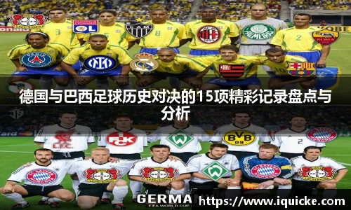 德国与巴西足球历史对决的15项精彩记录盘点与分析