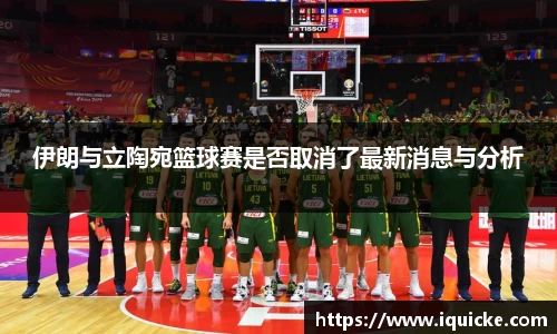 伊朗与立陶宛篮球赛是否取消了最新消息与分析