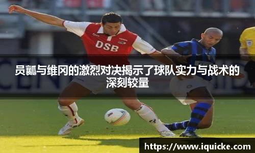 员瓤与维冈的激烈对决揭示了球队实力与战术的深刻较量