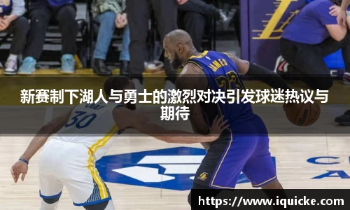 新赛制下湖人与勇士的激烈对决引发球迷热议与期待