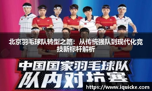 北京羽毛球队转型之路：从传统强队到现代化竞技新标杆解析
