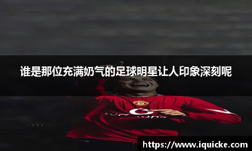 谁是那位充满奶气的足球明星让人印象深刻呢